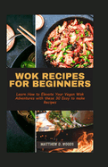 Wok Recipes for Beginners: Learn How to Elevate Your Vegan Wok Adventures with these 30 Easy to make Recipes