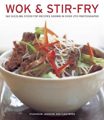 Wok & Stir-fry: 160 Sizzling Stove-top Recipes Shown in Over 270 Photographs - Vijayakar, Sunil, and Johnson, Becky, and Fleetwood, Jenni