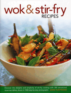 Wok & Stir-Fry Recipes: Discover the Delights and Simplicity of Stir-Fry Cooking with 300 Sensational Stove-Top Dishes, Shown in 1000 Step-By-Step Photographs