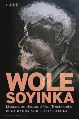 Wole Soyinka: Literature, Activism, and African Transformation - Dauda, Bola, and Falola, Toyin, and Adelakun, Abimbola (Editor)