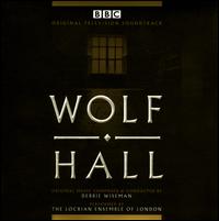 Wolf Hall [Original TV Soundtrack] - Debbie Wiseman / Locrian Ensemble Of London