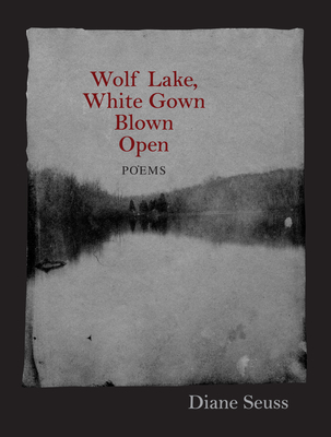 Wolf Lake, White Gown Blown Open: Poems - Seuss, Diane