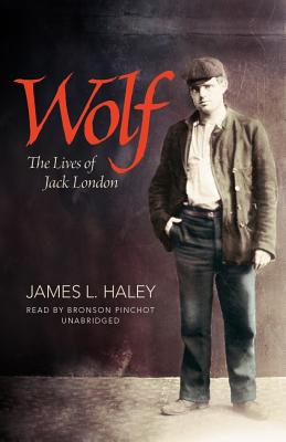 Wolf Lib/E: The Lives of Jack London - Haley, James L, and Pinchot, Bronson (Read by)