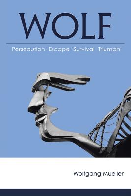 Wolf: Persecution-Escape-Survival-Triumph - Mueller, Wolfgang