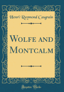 Wolfe and Montcalm (Classic Reprint)