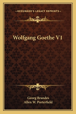 Wolfgang Goethe V1 - Brandes, Georg, Dr., and Porterfield, Allen W (Translated by)