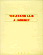 Wolfgang Laib: A Journey - Laib, Wolfgang, and Farrow, Clare (Contributions by)