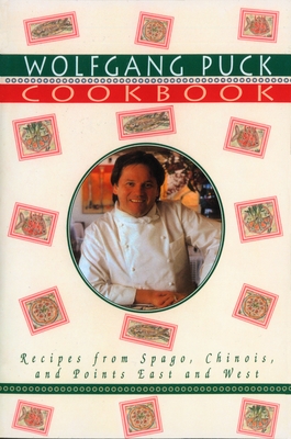 Wolfgang Puck Cookbook: Recipes from Spago, Chinois, and Points East and West - Puck, Wolfgang