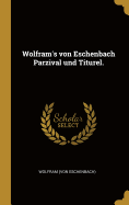 Wolfram's von Eschenbach Parzival und Titurel.