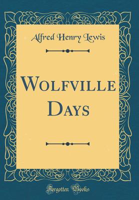 Wolfville Days (Classic Reprint) - Lewis, Alfred Henry