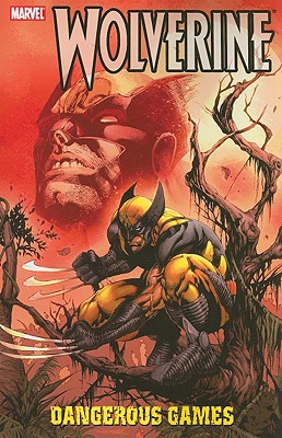 Wolverine: Dangerous Games - Yost, Christopher (Text by), and Carey, Mike (Text by), and Remender, Rick (Text by)