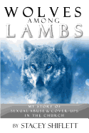 Wolves Among Lambs: My Story of Sexual Abuse & Cover-Ups in the Church