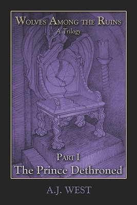 Wolves Among the Ruins: The Prince Dethroned - West, A J