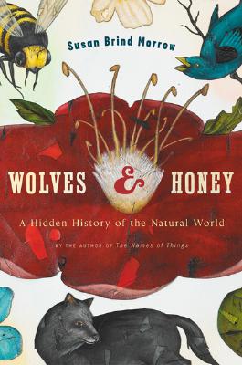 Wolves and Honey: A Hidden History of the Natural World - Morrow, Susan Brind