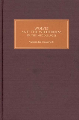 Wolves and the Wilderness in the Middle Ages - Pluskowski, Aleksander