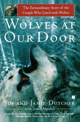 Wolves at Our Door: The Extraordinary Story of the Couple Who Lived with Wolves - Dutcher, Jim, and Dutcher, Jamie, and Manfull, James