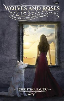 Wolves & Roses: Book 1 in the Fairy Tales of the Magicorum - Bauer, Christina