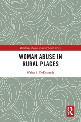 Woman Abuse in Rural Places - Dekeseredy, Walter S