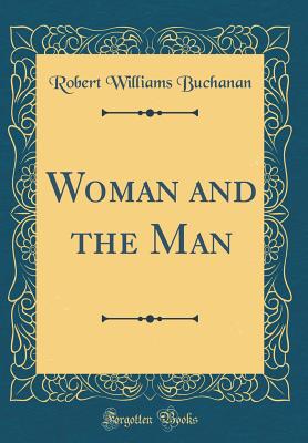 Woman and the Man (Classic Reprint) - Buchanan, Robert Williams