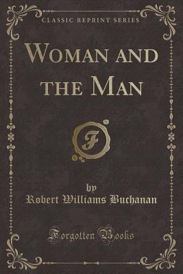 Woman and the Man (Classic Reprint) - Buchanan, Robert Williams