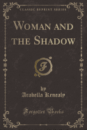 Woman and the Shadow (Classic Reprint)