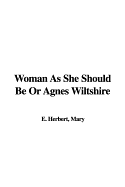 Woman as She Should Be or Agnes Wiltshire