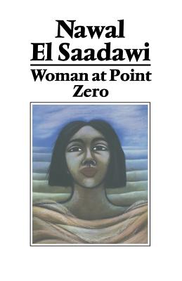 Woman at Point Zero - Saadawi, Nawal El, and Cooke, Miriam (Foreword by), and Hetata, Sherif (Translated by)