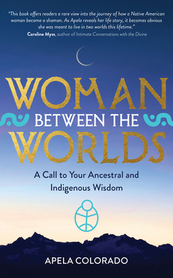 Woman Between the Worlds: A Call to Your Ancestral and Indigenous Wisdom - Colorado, Apela