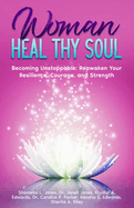 Woman Heal Thy Soul: Becoming Unstoppable: Reawaken Your Resilience, Courage, and Strength