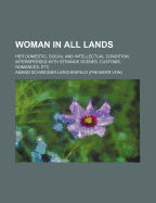 Woman in All Lands: Her Domestic, Social, and Intellectual Condition, Interspersed with Strange Scenes, Customs, Romances, Etc (Classic Reprint)