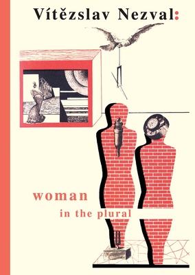 Woman in the Plural: Verse, Diary Entries, Poetry for the Stage, Surrealist Experiments - Nezval, Vitezslav, and Delbos, Stephan (Translated by), and Novicka, Tereza (Translated by)