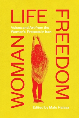 Woman Life Freedom: Voices and Art from the Women's Protests in Iran - Halasa, Malu (Editor)