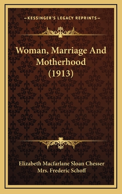 Woman, Marriage and Motherhood (1913) - Chesser, Elizabeth MacFarlane Sloan, and Schoff, Frederic, Mrs. (Introduction by)