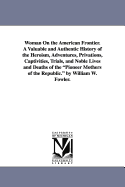 Woman On the American Frontier. A Valuable and Authentic History of the Heroism, Adventures, Privations, Captivities, Trials, and Noble Lives and Deaths of the Pioneer Mothers of the Republic. by William W. Fowler.