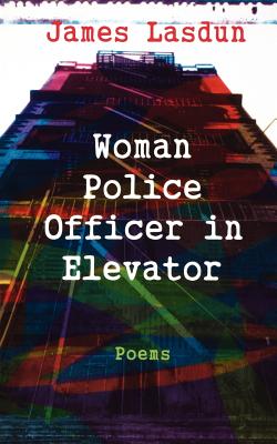 Woman Police Officer in Elevator: Poems - Lasdun, James