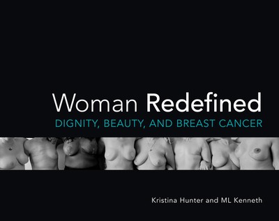 Woman Redefined: Dignity, Beauty, and Breast Cancer - Hunter, Kristina, and Kenneth, ML (Photographer)