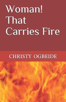 Woman That Carries Fire - Ogbeide, Christy