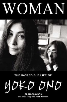 Woman: The Incredible Life of Yoko Ono - Clayson, Alan, and Jungr, Barb, and Johnson, Robb