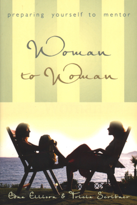 Woman to Woman: Preparing Yourself to Mentor: Preparing Yourself to Mentor - Ellison, Edna, and Scribner, Tricia