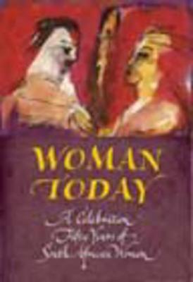 Woman Today: A Celebration: Fifty Years of South African Women - Badsha, Farzanah, and Richards, Nancy (Editor), and Reynolds, Hilary (Editor)