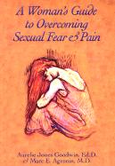 Woman's Guide to Overcoming Sexual Fear and Pain - Goodwin, Aurelie Jones, and Agronin, Marc E, MD