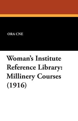 Woman's Institute Reference Library: Millinery Courses (1916) - Cne, Ora