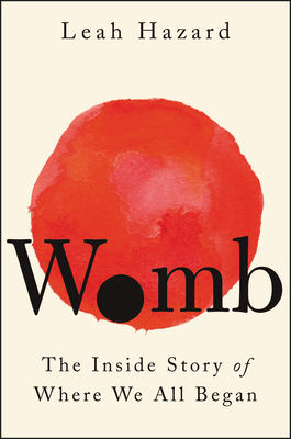 Womb: The Inside Story of Where We All Began - Hazard, Leah