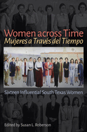 Women Across Time / Mujeres a Trav?s del Tiempo: Sixteen Influential South Texas Women