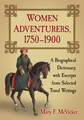 Women Adventurers, 1750-1900: A Biographical Dictionary, with Excerpts from Selected Travel Writings - McVicker, Mary F
