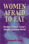 Women Afraid to Eat: Breaking Free in Todays Weight-Obsessed World