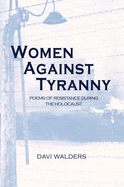 Women Against Tyranny:: Poems of Resistance During the Holocaust