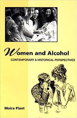 Women and Alcohol: Contemporary and Historial Perspectives - Plant, Moira