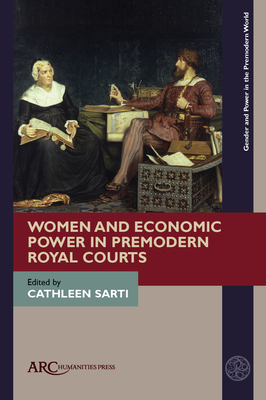 Women and Economic Power in Premodern Royal Courts - Sarti, Cathleen (Editor)