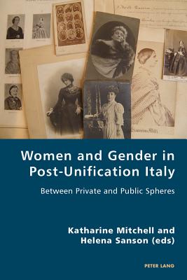 Women and Gender in Post-Unification Italy: Between Private and Public Spheres - Antonello, Pierpaolo (Series edited by), and Gordon, Robert S.C. (Series edited by), and Mitchell, Katharine (Editor)
